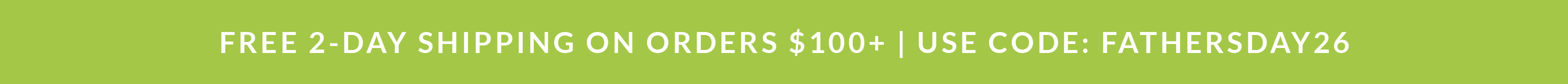 Free 2-Day Shipping Orders $100+ | Use Code: FATHERSDAY26